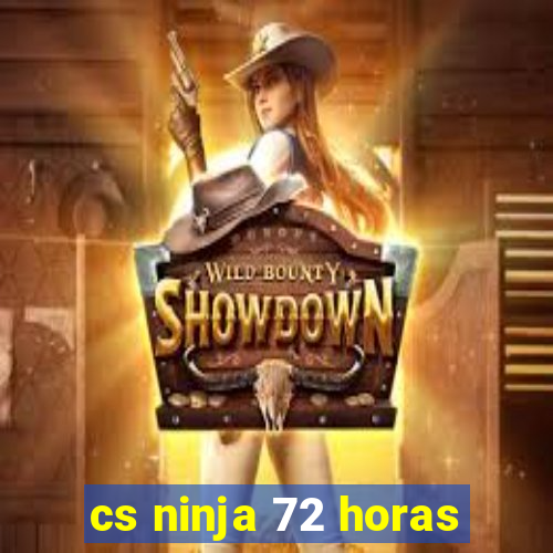 cs ninja 72 horas